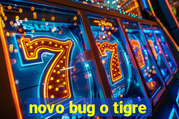 novo bug o tigre